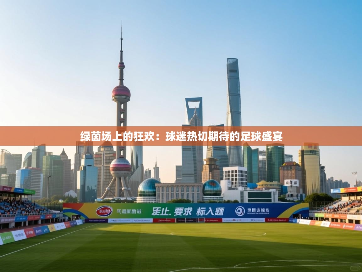 绿茵场上的狂欢：球迷热切期待的足球盛宴